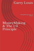 MoneyMaking & The 1/3 Principle: MoneyMaking Guide 1st Ed. 0615917186 Book Cover