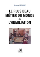 Le plus beau métier du monde ou L'Humiliation B0DY7F761C Book Cover