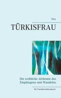 Türkisfrau: Die weibliche Alchemie des Empfangens und Wandelns 3748192711 Book Cover
