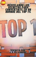 Desvelando los Secretos para Convertirte en un Hombre del Top 1%. B0CGPD35Q5 Book Cover