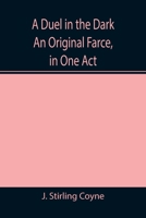 A Duel in the Dark An Original Farce, in One Act 9355394896 Book Cover