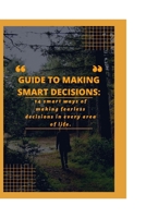 GUIDE TO MAKING SMART DECISIONS: 14 Smart Ways of making fearless decisions in every areas of life B0BB626NQX Book Cover