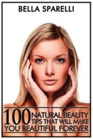 100 Natural Beauty Tips That Will Make You Beautiful Forever: color edition 1491056312 Book Cover