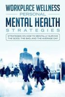Workplace Wellness Personal Mental Health Strategies: Strategies on how to Mentally Survive the Good, the Bad, and the Average Day 1999438809 Book Cover