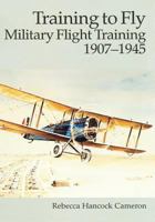 Training to Fly: Military Flight Training, 1907 - 1945 1530027888 Book Cover