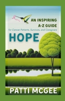 Hope An Inspiring A-Z Guide for Cancer Patients, Survivors and Caregivers 0615465102 Book Cover