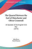 The Quarrel Between The Earl Of Manchester And Oliver Cromwell: An Episode Of The English Civil War 0548723532 Book Cover