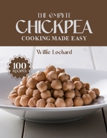 THE COMPLETE CHICKPEA COOKING MADE EASY: Healthy & Protein-Packed Recipes – Salads, Curries, Dips, Bakes, Bowls & More with Versatile Chickpeas (The Complete Ingredient Cookbook Collection) B0FQ3SJM7T Book Cover