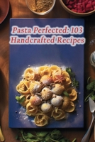 Pasta Perfected: 103 Handcrafted Recipes B0CLR8K3XN Book Cover