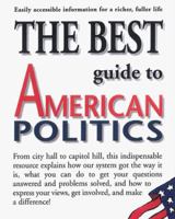 The Best Guide to American Politics: Easily Accessible Information for a Richer, Fuller Life 1580630847 Book Cover