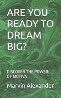 ARE YOU READY TO DREAM BIG?: DISCOVER THE POWER: OF MOTIVA B0F8JLMWR8 Book Cover