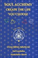 Soul Alchemy Create The Life You Choose: Coaching Manual 1803525304 Book Cover