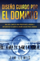 DISEÑO GUIADO POR EL DOMINIO: Una guía completa para principiantes Aprenda a implementar fácilmente el diseño guiado por el dominio ( Libro En ... Spanish Book Version) (Spanish Edition) B0851MBV2J Book Cover