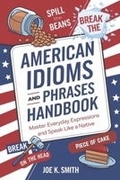 AMERICAN IDIOMS AND PHRASES HANDBOOK: Master Everyday Expressions and Speak Like a Native B0DZ71NSDY Book Cover