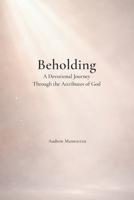 Beholding: A Devotional Journey Through the Attributes of God B0GG5MLX1R Book Cover