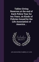 Tables giving reserves at the end of each policy year for ten years, on kinds of policies issued by the Life association of America .. 1178184269 Book Cover