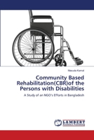 Community Based Rehabilitation(CBR)of the Persons with Disabilities: A Study of an NGO’s Efforts in Bangladesh 3659369047 Book Cover