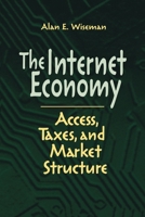 The Internet Economy: Access, Taxes, and Market Structure 0815793855 Book Cover