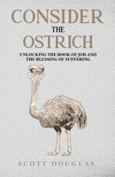 Consider the Ostrich: Unlocking the Book of Job and the Blessing of Suffering 1629176591 Book Cover