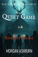 The Quiet Game - Ritual of Silence: Break the Silence, and It Will Devour You B0DYDQXCZB Book Cover