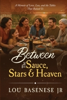 Between The Sauce, Stars and Heaven: A Memoir of Love, Loss and the Tables That Raised Us B0F9QR44J4 Book Cover