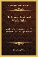 On Long, Short, and Weak Sight: And Their Treatment, by the Scientific Use of Spectacles (Classic Reprint) 1163602094 Book Cover