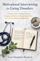 Motivational Interviewing for Eating Disorders: A Clinician's Guide to Building Motivation, Navigating Ambivalence, and Supporting Recovery from Anorexia, Bulimia, and Binge Eating 1764638948 Book Cover