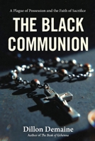 The Black Communion: A Plague of Possession and The Faith of Sacrifice (The Black Sacrament Chronicles) B0GNLLCD8H Book Cover