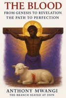 The Blood: From Genesis to Revelation — The Path to Perfection (Books On The Blood of Jesus) 1918186340 Book Cover