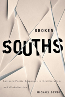 Broken Souths: Latina/O Poetic Responses to Neoliberalism and Globalization 0816530297 Book Cover