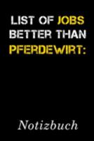 List Of Jobs Better Than Pferdewirt Notizbuch: | Notizbuch mit 110 linierten Seiten | Format 6x9 DIN A5 | Soft cover matt | (German Edition) 1691155462 Book Cover