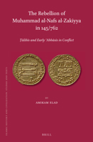 The Rebellion of Mu&#7717;ammad Al-Nafs Al-Zakiyya in 145/762: &#7788;&#257;lib&#299;s and Early &#703;abb&#257;s&#299;s in Conflict 9004229892 Book Cover