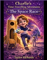 Charlie's Time-Travelling Adventures: The Space Race B0GS9PXMT8 Book Cover