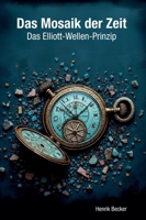Das Mosaik der Zeit - Das Elliott-Wellen-Prinzip: Erfolgreich an der Börse handeln: Vermögensaufbau mit Elliott-Wellen 3384631315 Book Cover