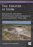 The Theater at Stobi: Results of the Joint Us-Yugoslav Archaeological Investigations, 1970-1981 1803278412 Book Cover