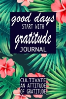 Good Days Start With Gratitude: A 52 Week Guide To Cultivate An Attitude Of Gratitude: Gratitude Journal | motivational quotes notebook 1692333518 Book Cover