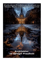 Architektur im Spiegel Preußens: Die Baukunst Preußens als Ausdruck von Glaube, Macht und kultureller Identität (German Edition) 3384450027 Book Cover