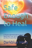 Safe Enough to Heal: A Trauma-Informed Guide for Women to Rebuild Self-Trust, Calm the Nervous System, and Move Forward After Abuse B0GJM2MT6C Book Cover