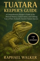 TUATARA KEEPER'S GUIDE: A Comprehensive Keeper’s Guide to the Natural History, Conservation, and Lifelong Care of New Zealand’s Ancient Tuatara Species B0FRXGRVHB Book Cover