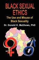 Black Sexual Ethics: The Use and Misuse of Black Sexuality 1601451075 Book Cover