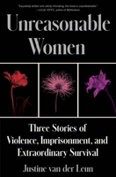 Unreasonable Women: Three Stories of Self-Defense, Wrongful Imprisonment, and Extraordinary Survival 0063241595 Book Cover