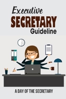 Executive Secretary Guideline: A Day Of The Secretary: Effectively Executive Secretary B09CL19MVV Book Cover