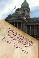 Linux 4.6 System Administration for Beginners: Ubuntu, Debian, Fedora, Centos, Suse & Slackware Explained 153329528X Book Cover