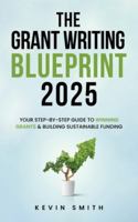 The Grant Writing Blueprint 2025: AI-Smart Tactics, Funders' New Priorities, and a Step-by-Step Workbook to Win Sustainable Funding B0G48KG7C8 Book Cover