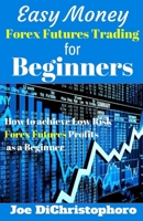 Easy Money Forex Futures Trading for Beginners: How to Achieve Low Risk Forex Futures Profits as a Beginner 1542417651 Book Cover