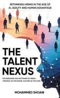 The Talent Nexus: Rethinking Hiring in the Age of Ai, Agility and Human Advantage B0FWCXLLK7 Book Cover