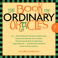 Book Of Ordinary Oracles: Use Pocket Change, Popsicle Sticks, a TV Remote, this Book, and More to Predict the Future and Answer Your Questions 1578633168 Book Cover