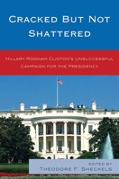 Cracked but Not Shattered: Hilary Rodham Clinton's Unsuccessful Campaign for the Presidency B007CLU5IM Book Cover