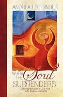 When the Soul Surrenders: Allowing the Beauty of God's Work to Be Displayed in Your Life 0984083502 Book Cover