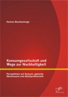 Konsumgesellschaft und Wege zur Nachhaltigkeit: Perspektiven auf Konsum, geplante Obsoleszenz und Abfallproblematik 3842887922 Book Cover
